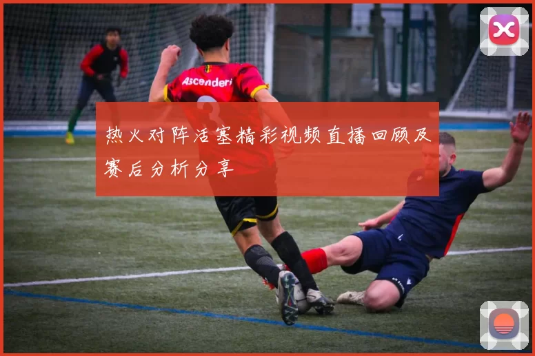 热火对阵活塞精彩视频直播回顾及赛后分析分享
