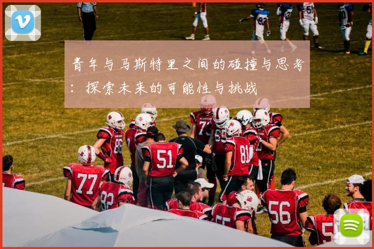 青年与马斯特里之间的碰撞与思考：探索未来的可能性与挑战