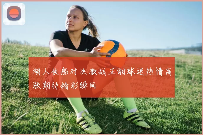 湖人快船对决激战正酣球迷热情高涨期待精彩瞬间